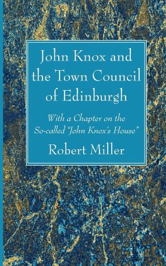 John Knox and the Town Council of Edinburgh - Miller, Robert