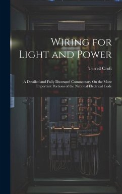 Wiring for Light and Power: A Detailed and Fully Illustrated Commentary On the More Important Portions of the National Electrical Code - Croft, Terrell