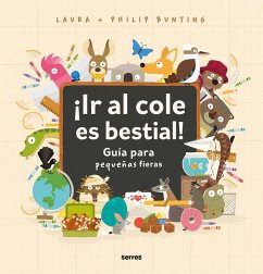 ¡Ir Al Cole Es Bestial!: Guía Para Pequeñas Fieras / The Wild Guide to Starting School - Bunting, Philip; Bunting, Laura