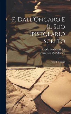 F. Dall'Ongaro e il suo epistolario scelto: Ricordi e spogli - De Gubernatis, Angelo; Dall'Ongaro, Francesco