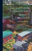 The Southern Farmer and Market Gardener: Being a Compilation of Useful Articles On These Subjects, From the Most Approved Writers: Developing the Prin