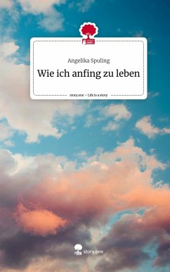 Wie ich anfing zu leben. Life is a Story - story.one - Spuling, Angelika