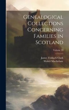 Genealogical Collections Concerning Families in Scotland; Volume 33 - Macfarlane, Walter; Clark, James Toshach