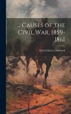 ... Causes of the Civil War, 1859-1861