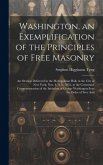 Washington, an Exemplification of the Principles of Free Masonry: An Oration Delivered in the Metropolitan Hall, in the City of New York, Nov. 4, A. L