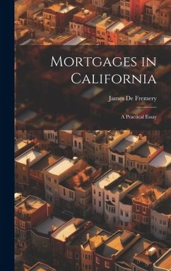 Mortgages in California: A Practical Essay - De Fremery, James