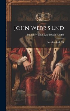 John Webb's End: Australian Bush Life - Adams, Francis William Lauderdale