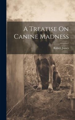A Treatise On Canine Madness - James, Robert