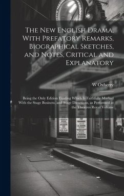 The new English Drama, With Prefatory Remarks, Biographical Sketches, and Notes, Critical and Explanatory; Being the Only Edition Existing Which is Fa - Oxberry, W.