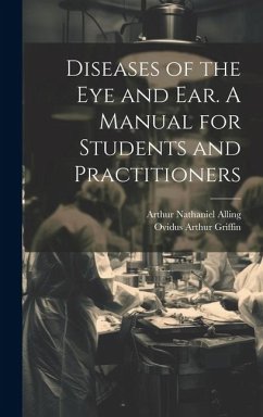 Diseases of the eye and ear. A Manual for Students and Practitioners - Alling, Arthur Nathaniel; Griffin, Ovidus Arthur