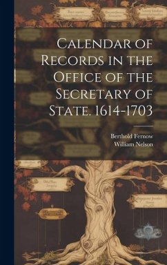 Calendar of Records in the Office of the Secretary of State. 1614-1703 - Nelson, William; Fernow, Berthold