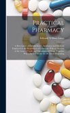Practical Pharmacy: A Description of the Machinery, Appliances and Methods Employed in the Preparation of Galenicals; With an Account of t