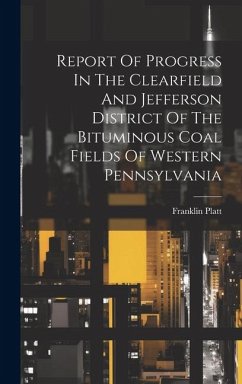 Report Of Progress In The Clearfield And Jefferson District Of The Bituminous Coal Fields Of Western Pennsylvania - Platt, Franklin