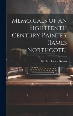 Memorials of an Eighteenth Century Painter (James Northcote) - Gwynn, Stephen Lucius