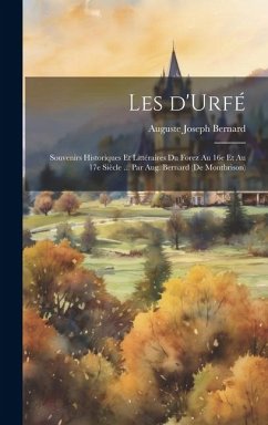 Les d'Urfé; souvenirs historiques et littéraires du Forez au 16e et au 17e siècle ... par Aug. Bernard (de Montbrison) - Bernard, Auguste Joseph