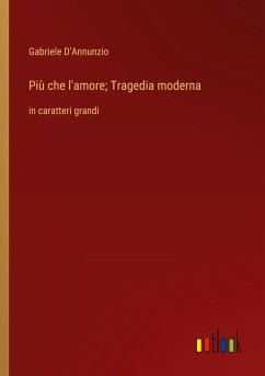 Più che l'amore; Tragedia moderna - D'Annunzio, Gabriele