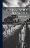 The Book of the Automobile: A Practical Volume Devoted to the History, Construction, Use and Care of Motor Cars and to the Subject of Motoring in