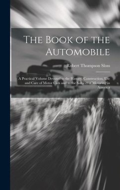 The Book of the Automobile: A Practical Volume Devoted to the History, Construction, Use and Care of Motor Cars and to the Subject of Motoring in - Sloss, Robert Thompson