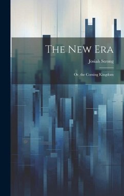 The New Era: Or, the Coming Kingdom - Strong, Josiah