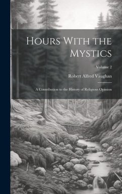 Hours With the Mystics: A Contribution to the History of Religious Opinion; Volume 2 - Vaughan, Robert Alfred