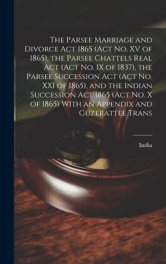 The Parsee Marriage and Divorce Act 1865 (Act No. XV of 1865), the Parsee Chattels Real Act (Act No. IX of 1837), the Parsee Succession Act (Act No. X
