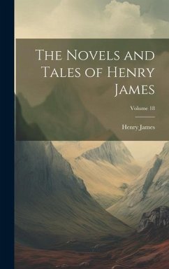 The Novels and Tales of Henry James; Volume 18 - James, Henry