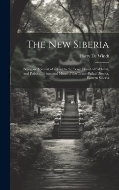 The new Siberia; Being an Account of a Visit to the Penal Island of Sakhalin, and Political Prison and Mines of the Trans-Baikal District, Eastern Sib - De Windt, Harry