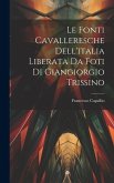 Le fonti cavalleresche dell'italia liberata da foti di Giangiorgio Trissino