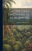 The Lopez Expeditions to Cuba 1848-1851