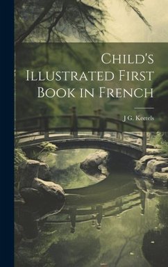 Child's Illustrated First Book in French - Keetels, J. G.