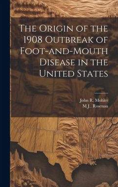 The Origin of the 1908 Outbreak of Foot-and-mouth Disease in the United States - Mohler, John R. B.; Rosenau, M. J.