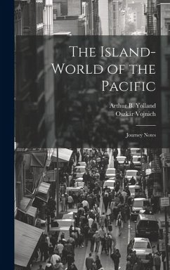 The Island-world of the Pacific; Journey Notes - Vojnich, Oszkár; Yolland, Arthur B.
