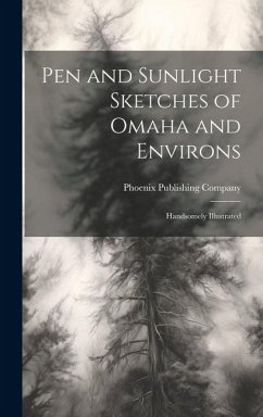 Pen and Sunlight Sketches of Omaha and Environs: Handsomely Illustrated