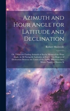 Azimuth and Hour Angle for Latitude and Declination; or, Tables for Finding Azimuth at sea by Means of the Hour Angle, in all Navigable Latitudes, at - Shortrede, Robert