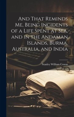 And That Reminds me, Being Incidents of a Life Spent at sea, and in the Andaman Islands, Burma, Australia, and India - Coxon, Stanley William