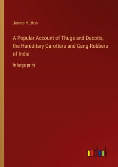 A Popular Account of Thugs and Dacoits, the Hereditary Garotters and Gang-Robbers of India - Hutton, James