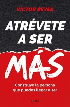 Atrévete a Ser Más: Construye La Persona Que Puedes Llegar a Ser / Dare to Be Mo Re. Create the Person You Can Become - Reyes, Víctor