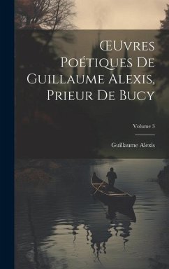 OEuvres Poétiques De Guillaume Alexis, Prieur De Bucy; Volume 3 - Alexis, Guillaume