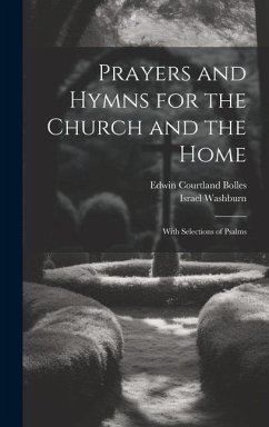 Prayers and Hymns for the Church and the Home: With Selections of Psalms - Bolles, Edwin Courtland