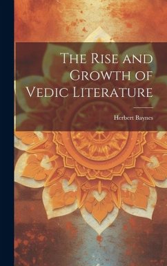 The Rise and Growth of Vedic Literature - Baynes, Herbert