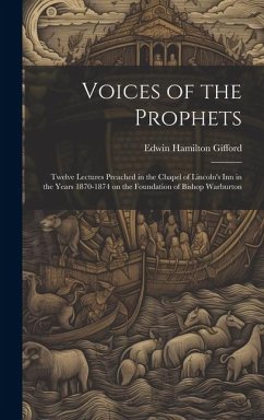 Voices of the Prophets: Twelve Lectures Preached in the Chapel of Lincoln's Inn in the Years 1870-1874 on the Foundation of Bishop Warburton - Gifford, Edwin Hamilton