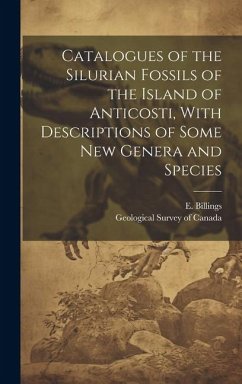 Catalogues of the Silurian Fossils of the Island of Anticosti, With Descriptions of Some new Genera and Species - Billings, E.