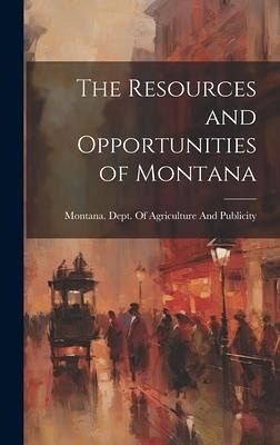 The Resources and Opportunities of Montana The Resources and Opportunities of Montana