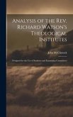 Analysis of the rev. Richard Watson's Theological Institutes: Designed for the use of Students and Examining Committees
