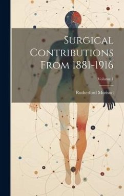 Surgical Contributions From 1881-1916; Volume 1 - Morison, Rutherford