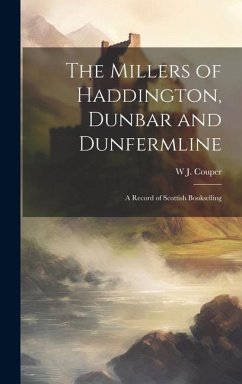 The Millers of Haddington, Dunbar and Dunfermline; a Record of Scottish Bookselling - Couper, W. J.