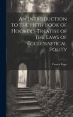 An Introduction to the Fifth Book of Hooker's Treatise of the Laws of Ecclesiastical Polity