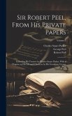Sir Robert Peel, From his Private Papers: Edited for his Trustees by Charles Stuart Parker, With a Chapter on his Life and Character by his Grandson,