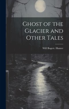 Ghost of the Glacier and Other Tales - Hunter, Will Bogert