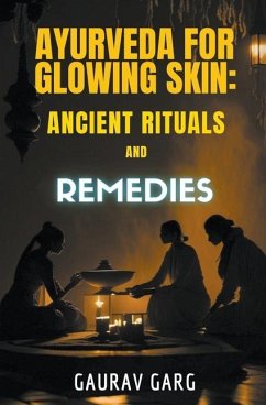 Ayurveda for Glowing Skin: Ancient Rituals and Remedies - Garg, Gaurav